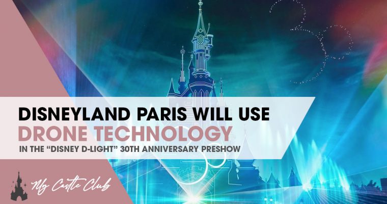Disneyland Paris to be the first Disney Park to use Drone Technology in the Disney D-Light 30th Anniversary Pre-show to ‘Disney Illuminations’