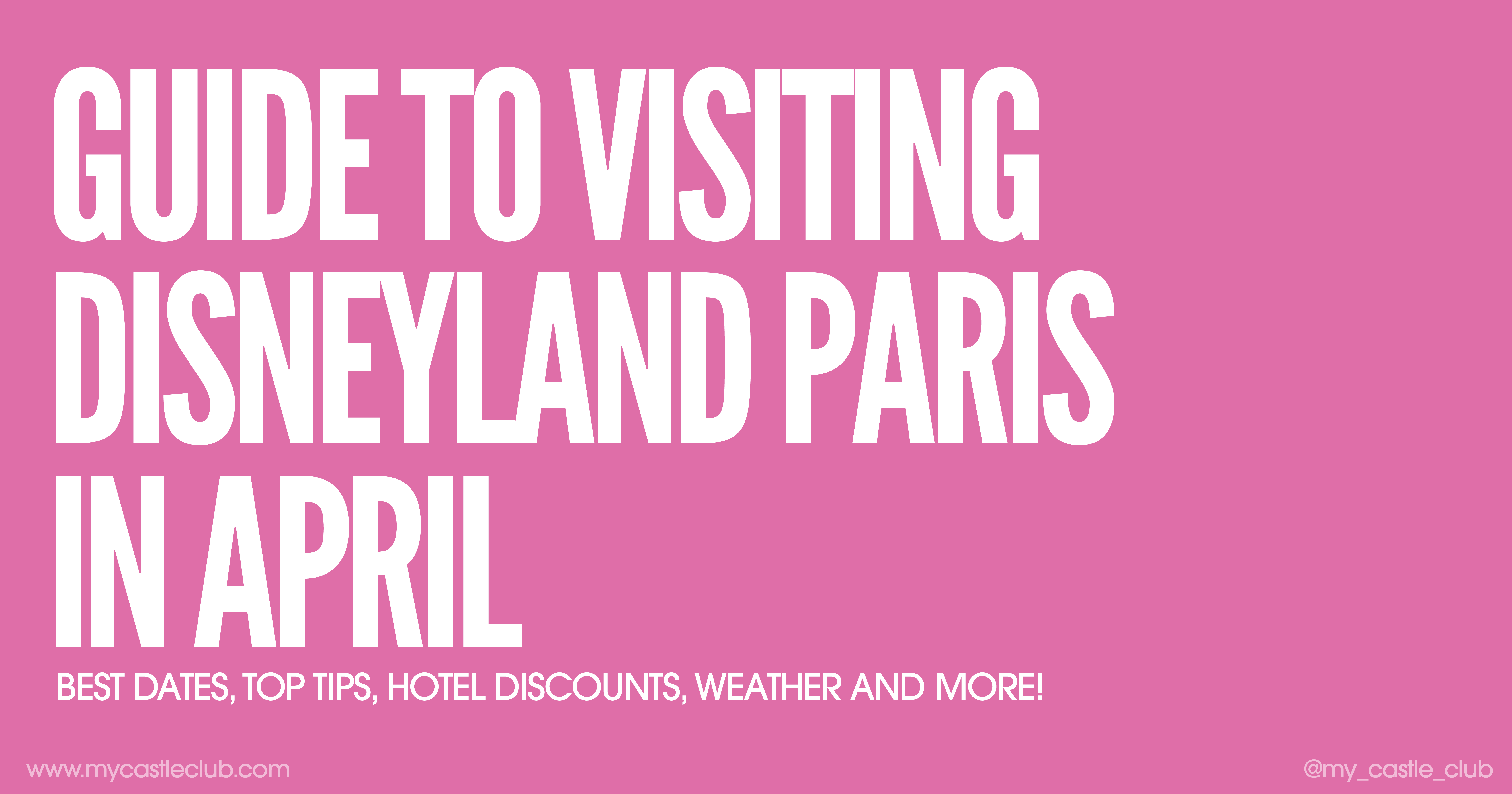 Visiting Disneyland Paris in April, Best Dates, Top Tips, Hotel Discounts, Weather and more!