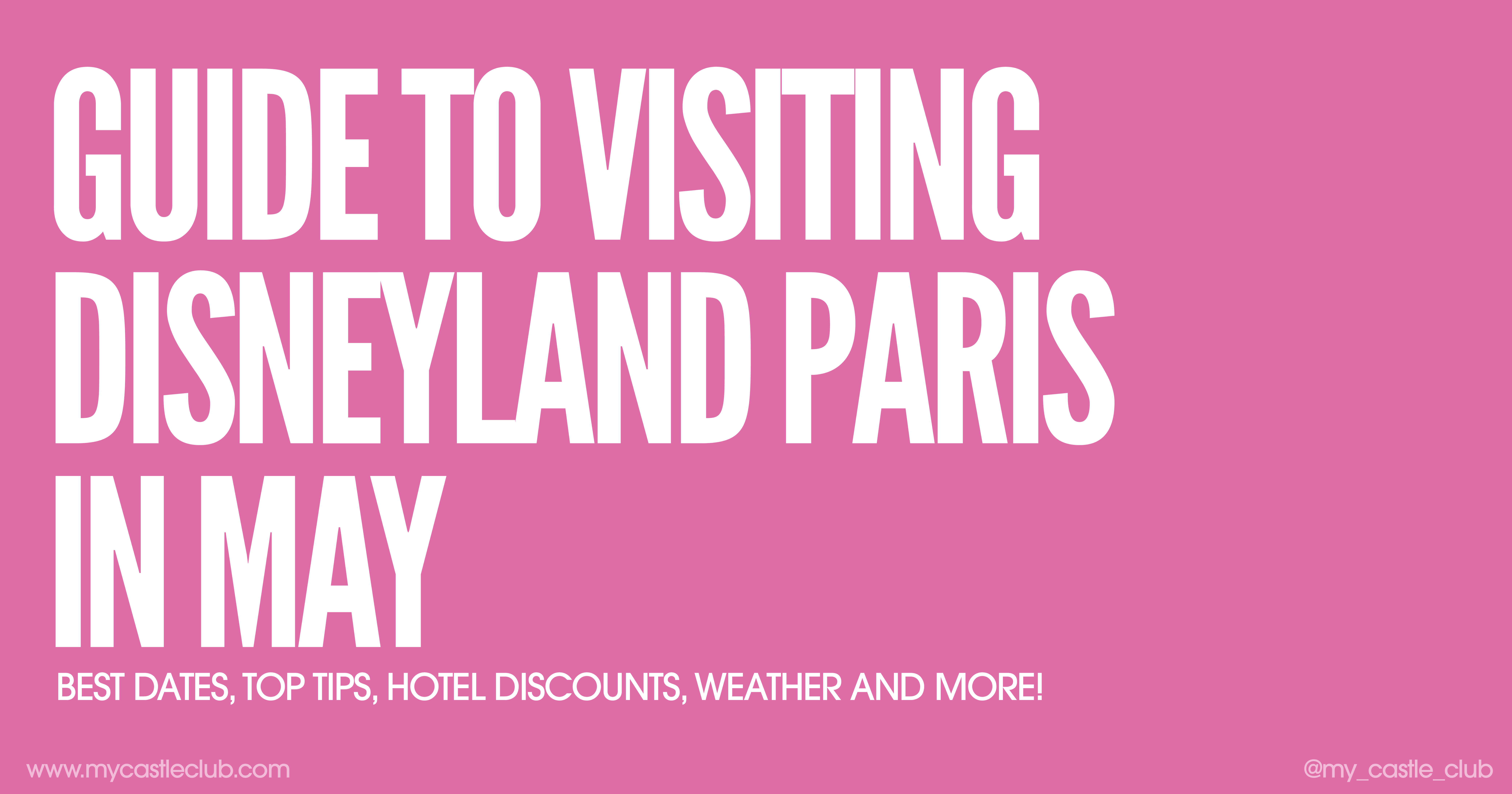 Visiting Disneyland Paris in May, Best Dates, Top Tips, Hotel Discounts, Weather and more!